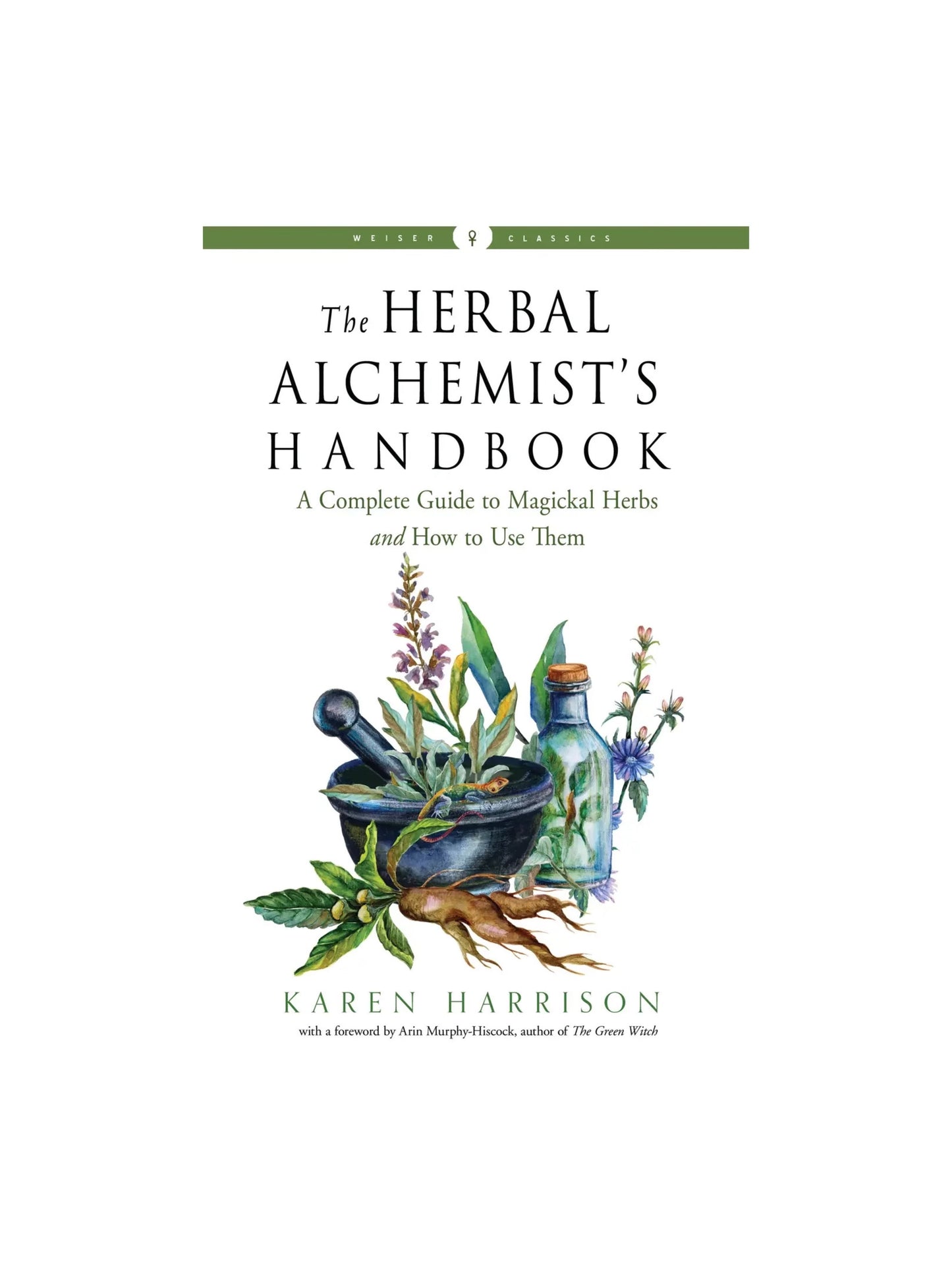 The Herbal Alchemist's Handbook: A Complete Guide to Magical Herbs and How to Use Them