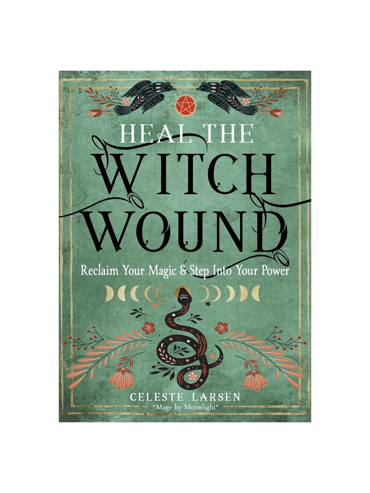 Heal the Witch Wound: Reclaim Your Magic & Step Into Your Power